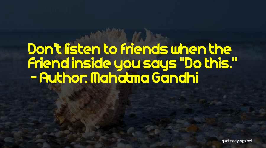 Don't Listen To Your Friends Quotes By Mahatma Gandhi