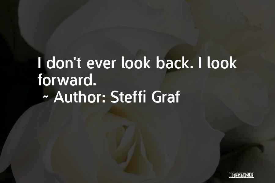 Don't Look Back Look Forward Quotes By Steffi Graf