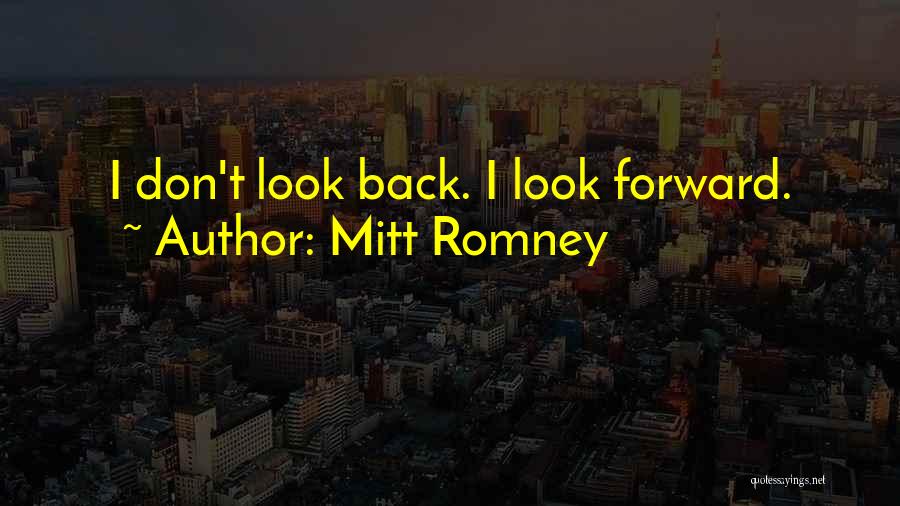 Don't Look Back Only Forward Quotes By Mitt Romney