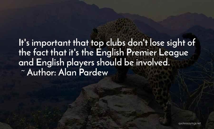 Don't Lose Sight Of What's Important Quotes By Alan Pardew