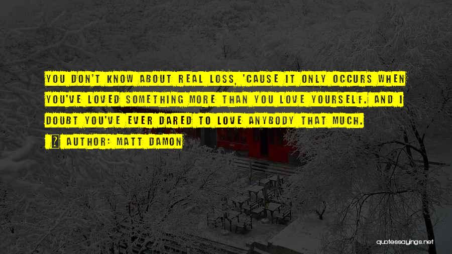Don't Love Anybody Quotes By Matt Damon