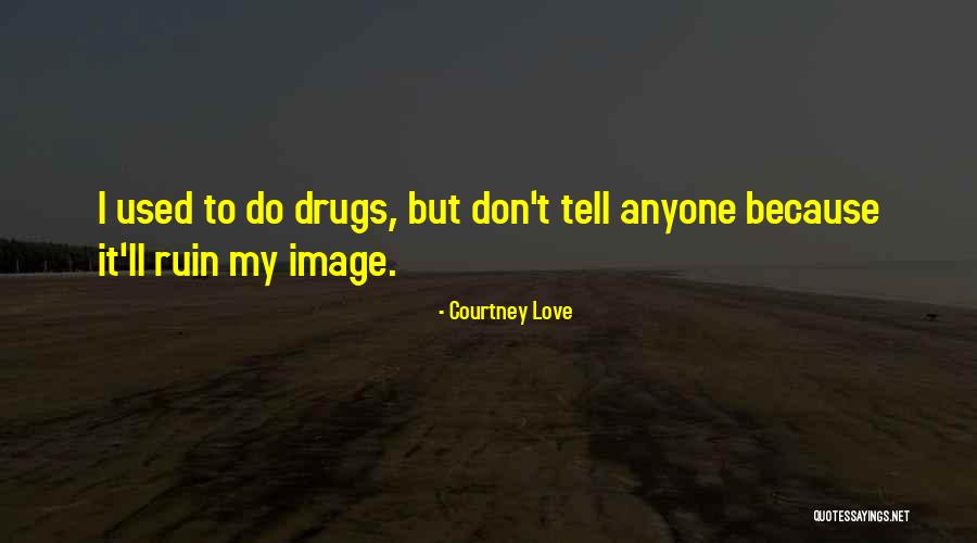 Don't Love Anyone Too Much Quotes By Courtney Love