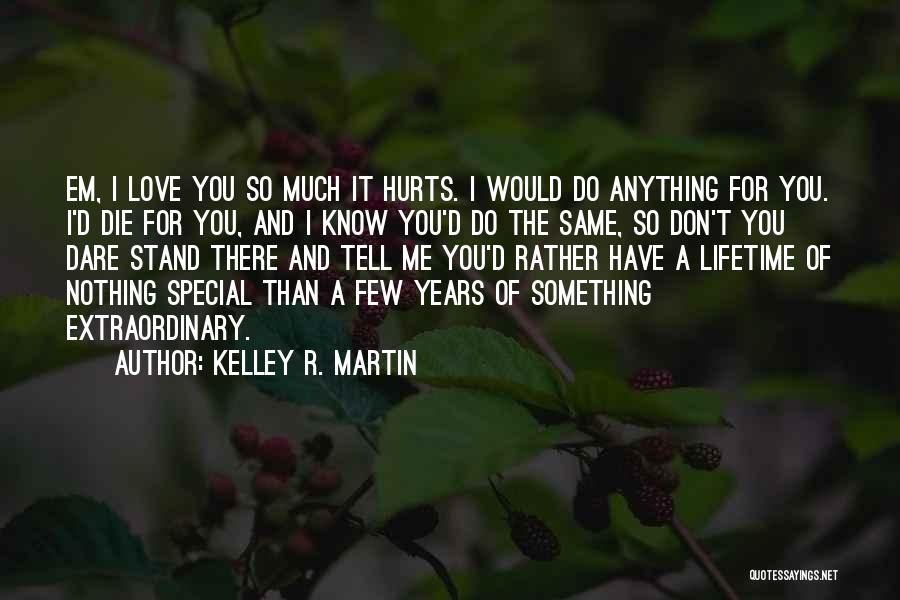 Don't Love It Hurts Quotes By Kelley R. Martin