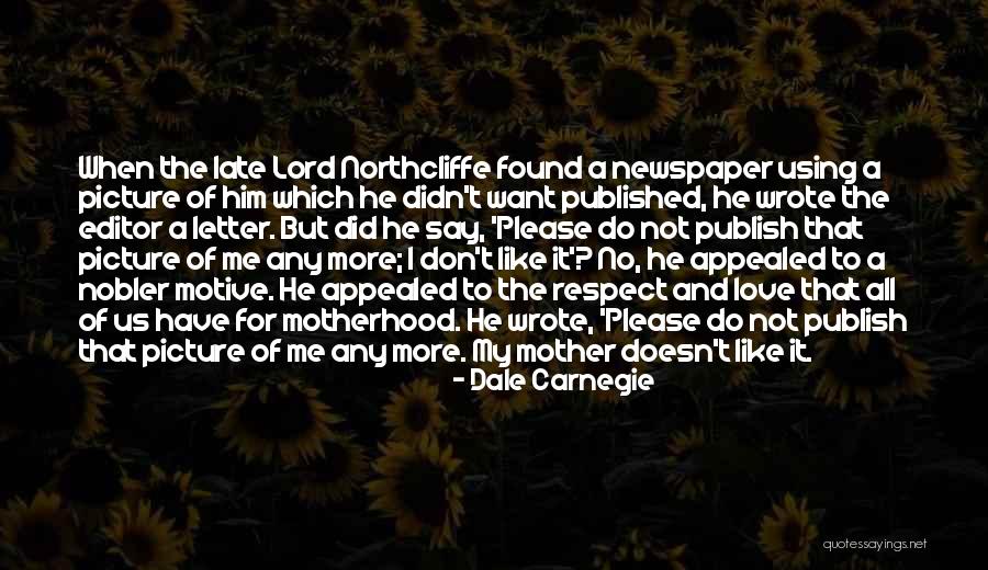 Don't Love Me No More Quotes By Dale Carnegie Don't Love Me No More Quotes By Dale Carnegie