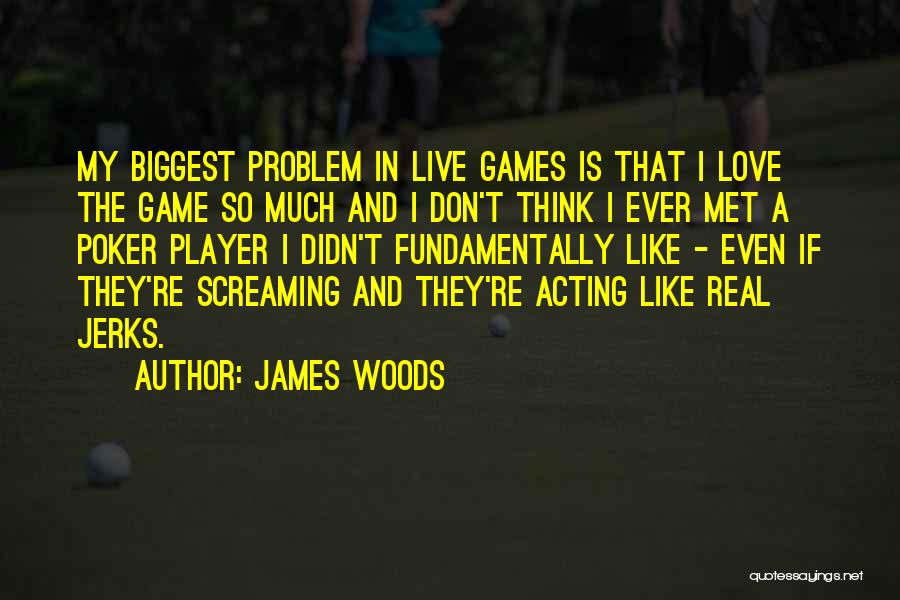 Don't Love So Much Quotes By James Woods