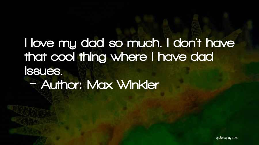 Don't Love So Much Quotes By Max Winkler