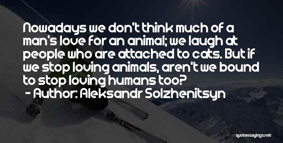 Don't Love Too Much Quotes By Aleksandr Solzhenitsyn