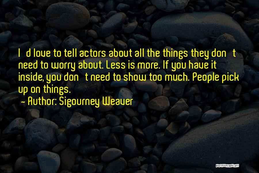 Don't Love Too Much Quotes By Sigourney Weaver