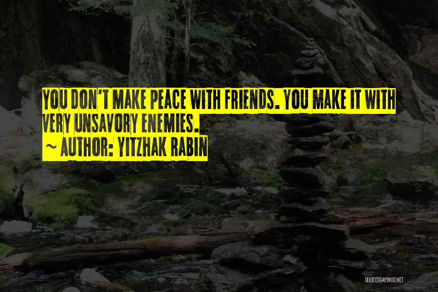 Don't Make Friends Quotes By Yitzhak Rabin