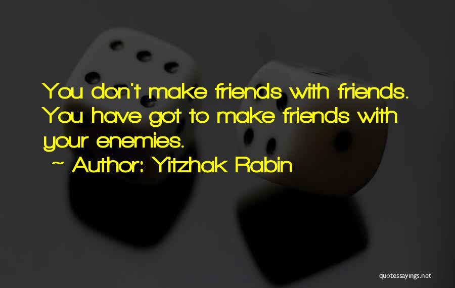 Don't Make Friends Quotes By Yitzhak Rabin