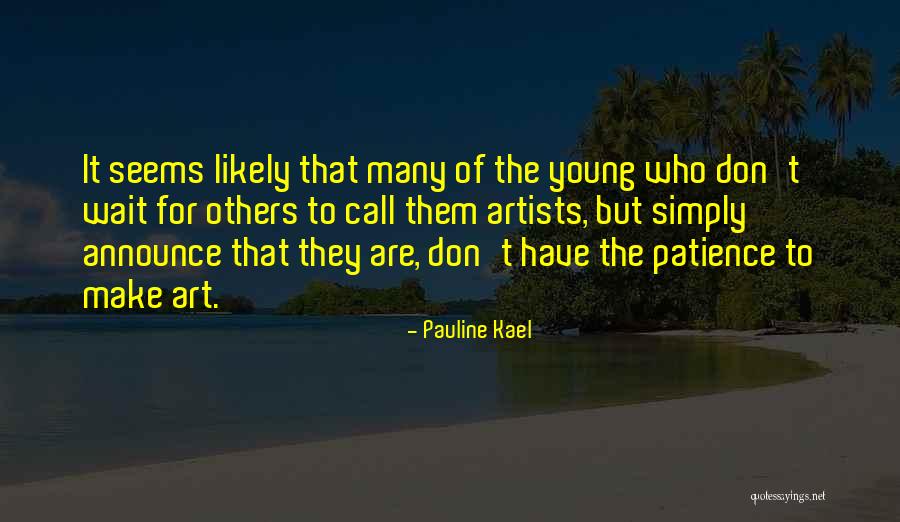 Don't Make Her Wait For You Quotes By Pauline Kael Don't Make Her Wait For You Quotes By Pauline Kael