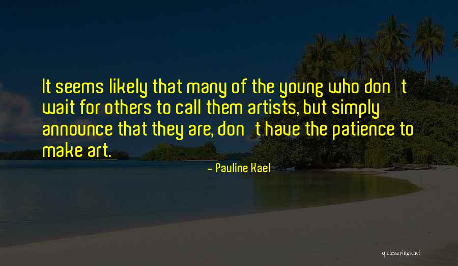 Don't Make Her Wait For You Quotes By Pauline Kael