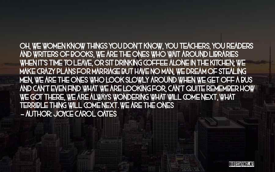 Don't Make Her Wait Too Long Quotes By Joyce Carol Oates