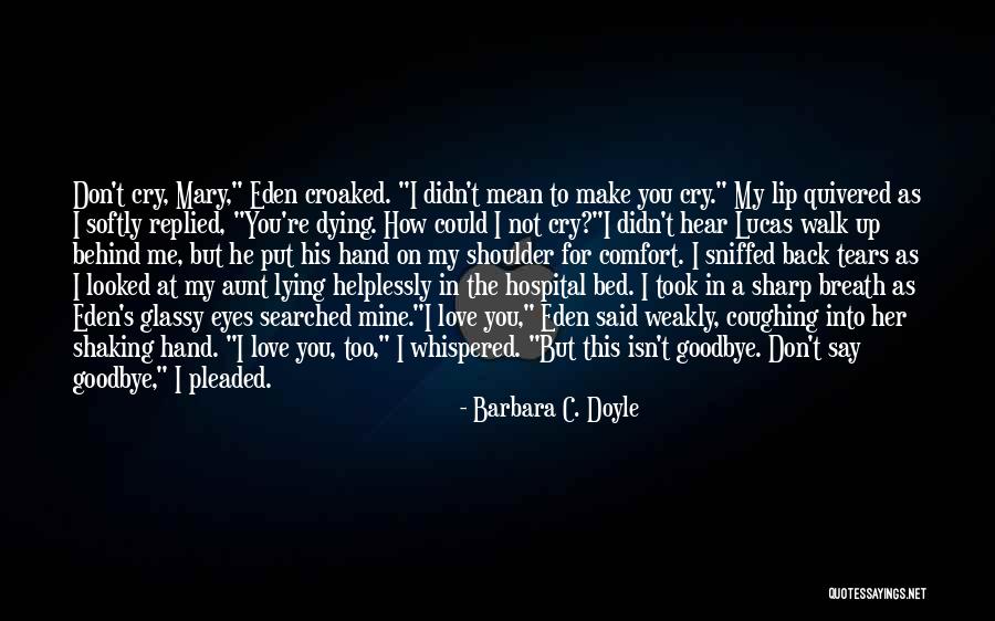 Don't Make Me Cry Quotes By Barbara C. Doyle Don't Make Me Cry Quotes By Barbara C. Doyle