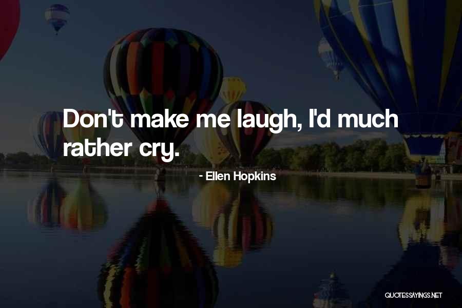 Don't Make Me Cry Quotes By Ellen Hopkins