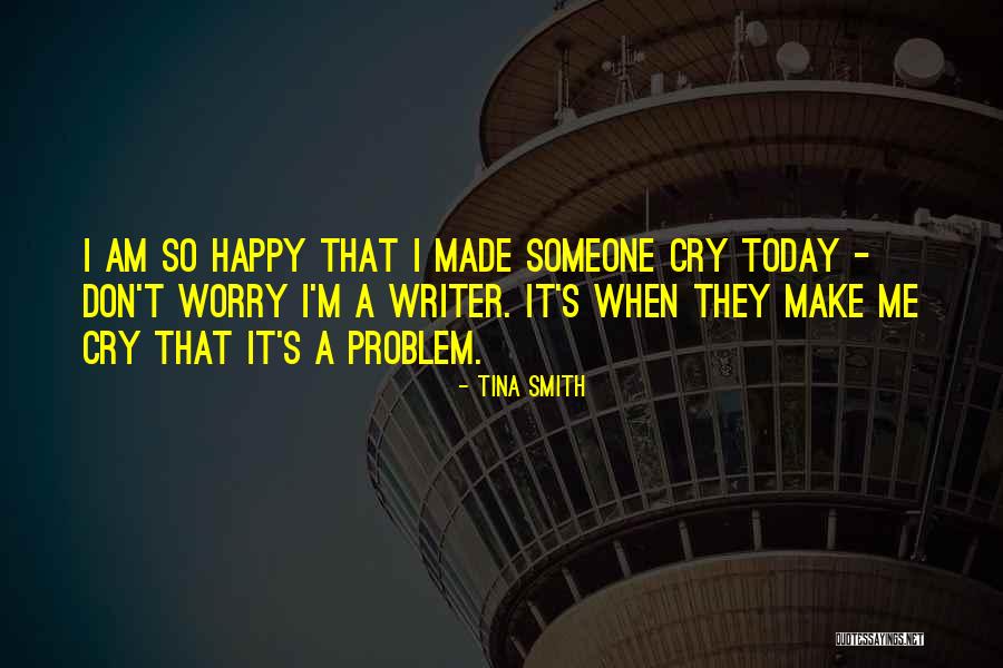 Don't Make Me Cry Quotes By Tina Smith Don't Make Me Cry Quotes By Tina Smith