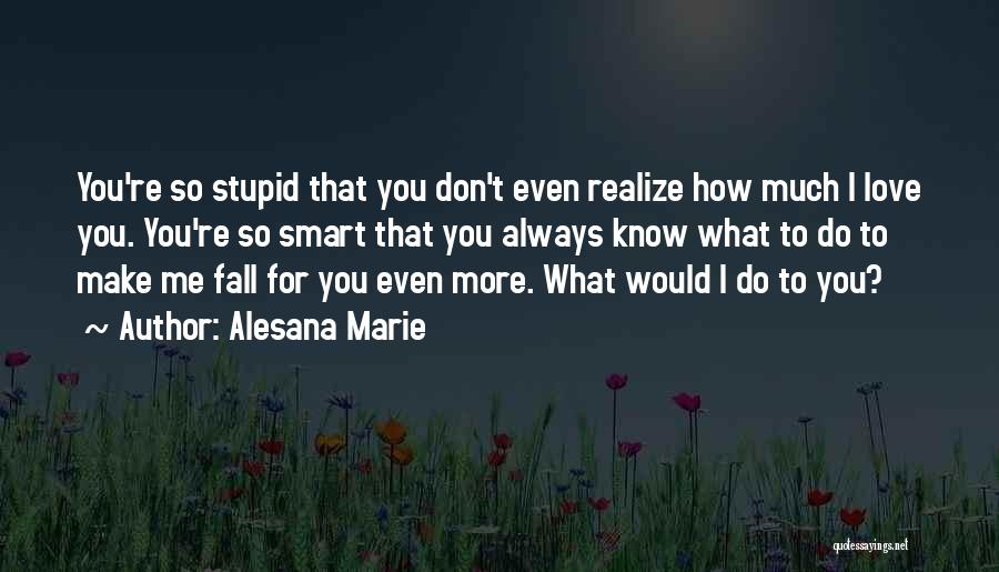 Don't Make Me Fall In Love With You Quotes By Alesana Marie