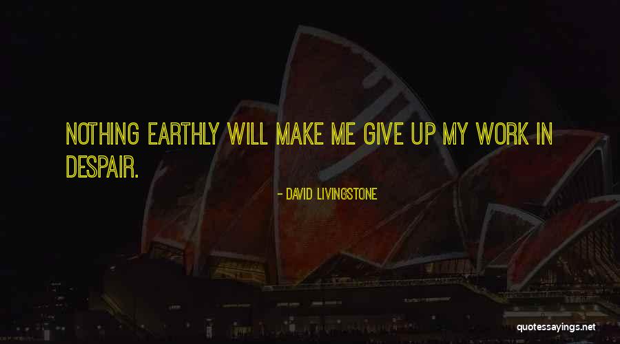 Don't Make Me Give Up Quotes By David Livingstone Don't Make Me Give Up Quotes By David Livingstone