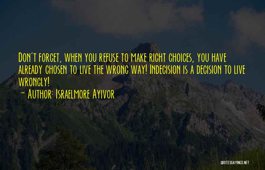 Don't Make The Wrong Choice Quotes By Israelmore Ayivor