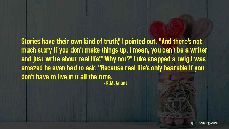 Don't Make Up Stories Quotes By K.M. Grant Don't Make Up Stories Quotes By K.M. Grant
