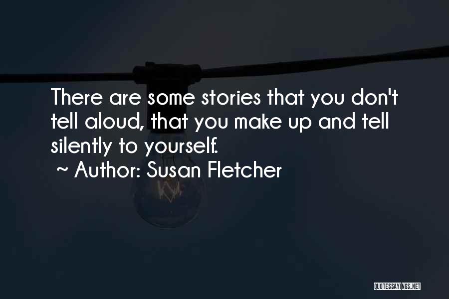 Don't Make Up Stories Quotes By Susan Fletcher