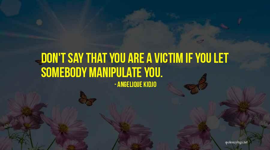 Don't Manipulate Quotes By Angelique Kidjo Don't Manipulate Quotes By Angelique Kidjo