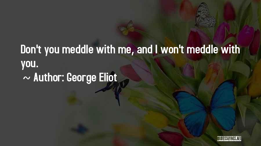 Don't Meddle Quotes By George Eliot