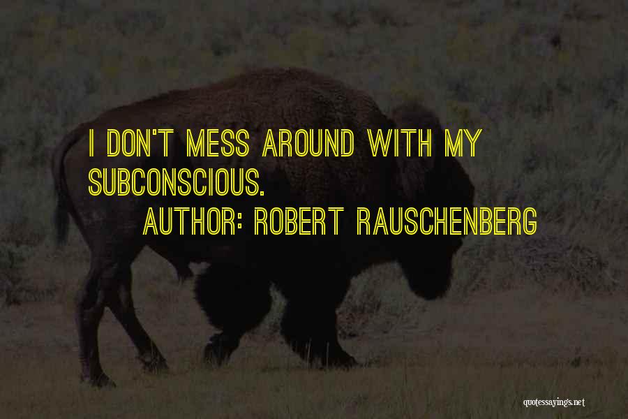 Don't Mess Around Quotes By Robert Rauschenberg