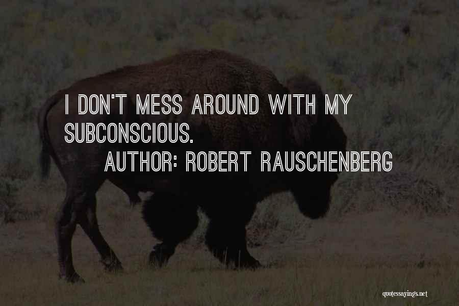 Don't Mess Me Around Quotes By Robert Rauschenberg