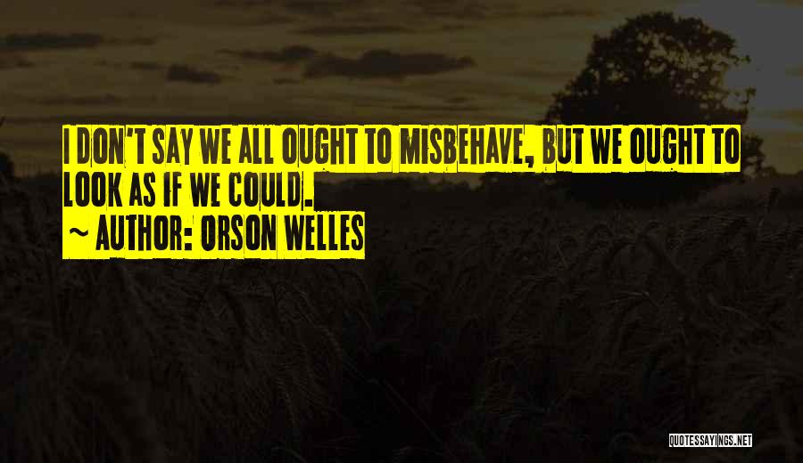 Don't Misbehave Quotes By Orson Welles