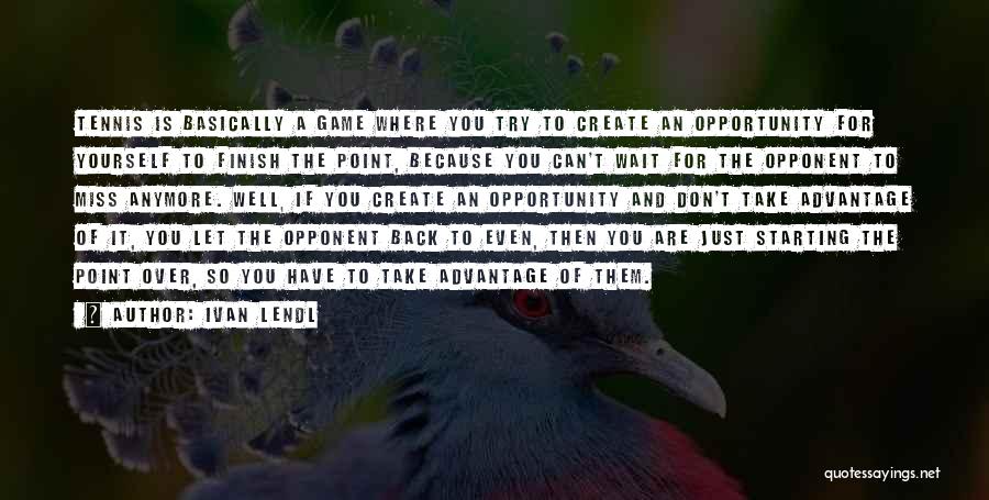 Don't Miss Opportunity Quotes By Ivan Lendl