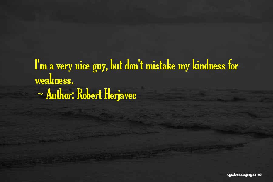 Don't Mistake Kindness For Weakness Quotes By Robert Herjavec