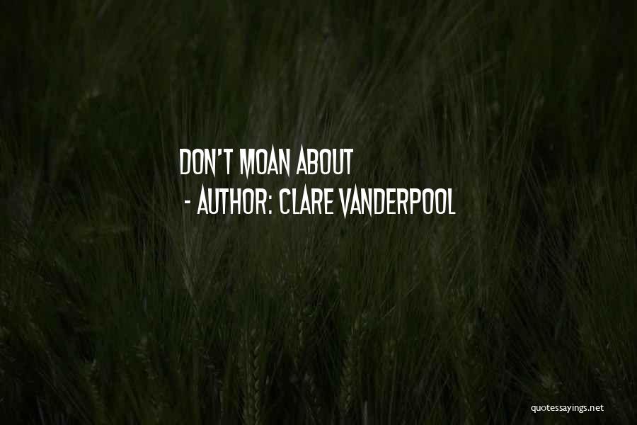 Don't Moan At Me Quotes By Clare Vanderpool