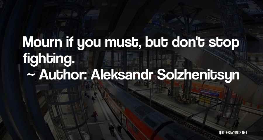 Don't Mourn Quotes By Aleksandr Solzhenitsyn