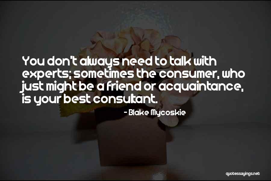 Don't Need A Friend Quotes By Blake Mycoskie Don't Need A Friend Quotes By Blake Mycoskie