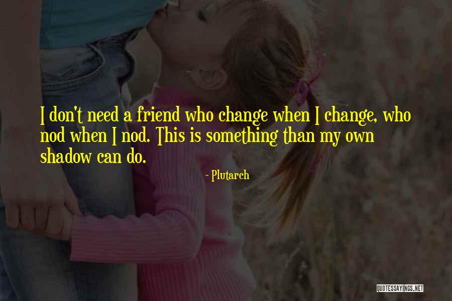 Don't Need A Friend Quotes By Plutarch Don't Need A Friend Quotes By Plutarch