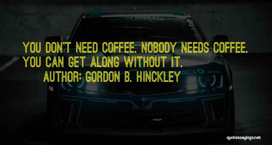 Don't Need Nobody Quotes By Gordon B. Hinckley