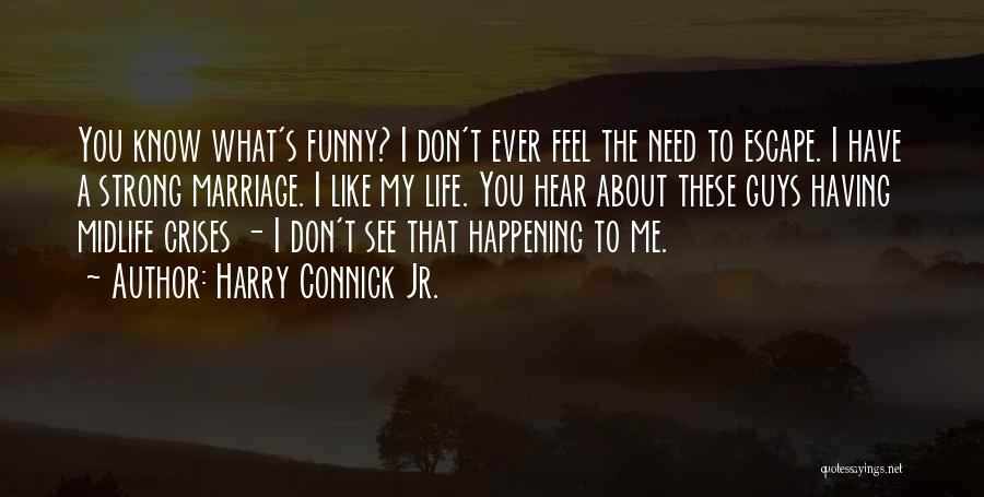 Don't Need You My Life Quotes By Harry Connick Jr.