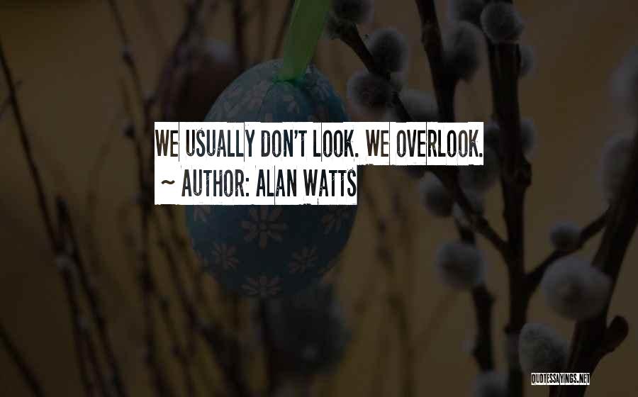 Don't Overlook Me Quotes By Alan Watts