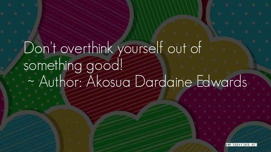 Don't Overthink Quotes By Akosua Dardaine Edwards