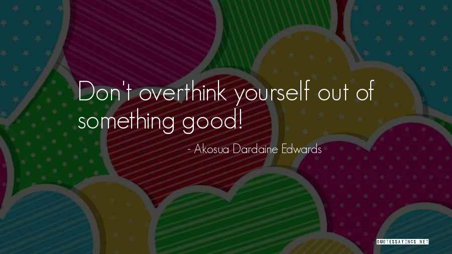 Don't Overthink Quotes By Akosua Dardaine Edwards