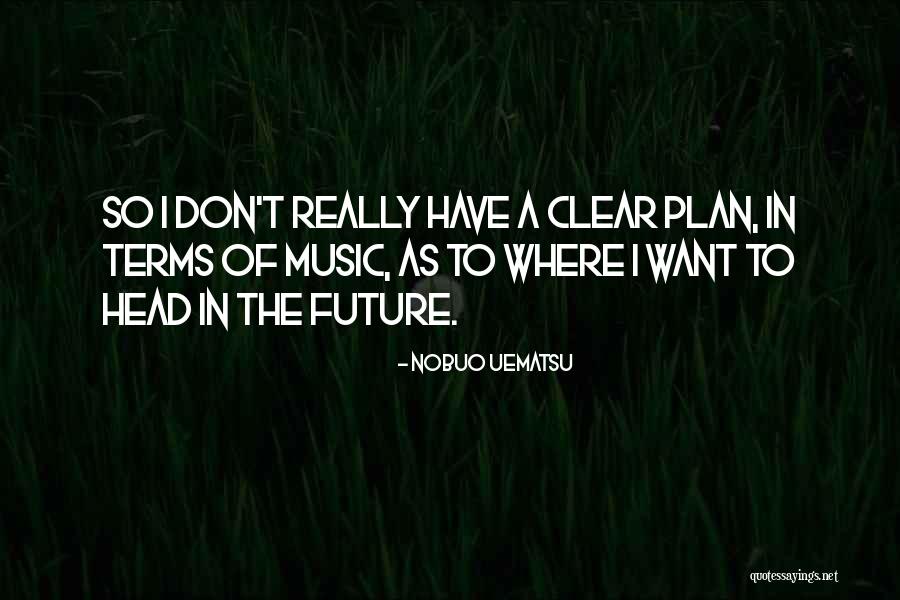 Don't Plan For The Future Quotes By Nobuo Uematsu