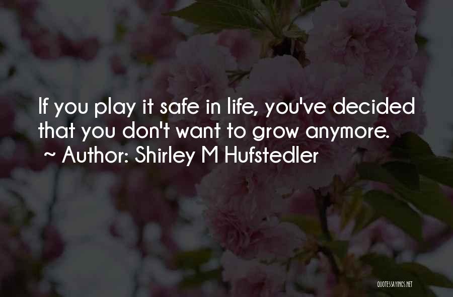 Don't Play It Safe Quotes By Shirley M Hufstedler