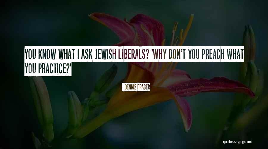 Don't Preach What You Don't Practice Quotes By Dennis Prager Don't Preach What You Don't Practice Quotes By Dennis Prager