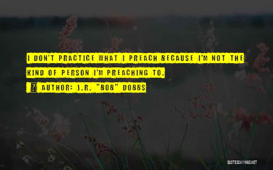 Don't Preach What You Don't Practice Quotes By J.R. 