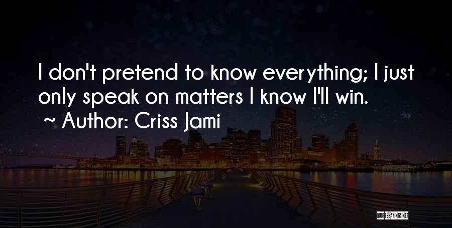 Don't Pretend You Know Everything Quotes By Criss Jami