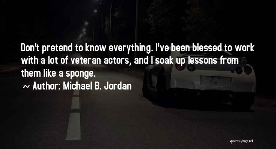 Don't Pretend You Know Everything Quotes By Michael B. Jordan