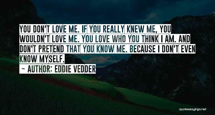 Don't Pretend You Know Me Quotes By Eddie Vedder