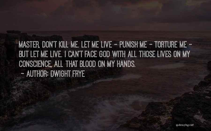 Don't Punish Me Quotes By Dwight Frye