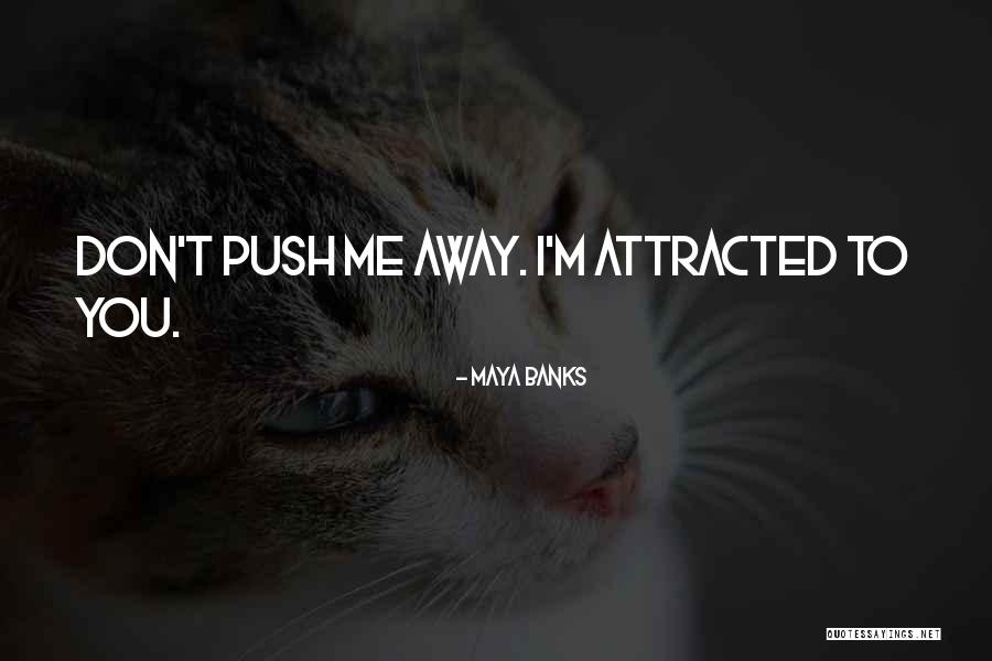 Don't Push Away Quotes By Maya Banks Don't Push Away Quotes By Maya Banks